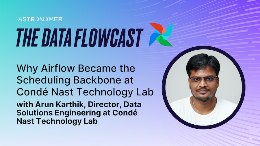 Why Airflow Became the Scheduling Backbone at Condé Nast Technology Lab with Arun Karthik